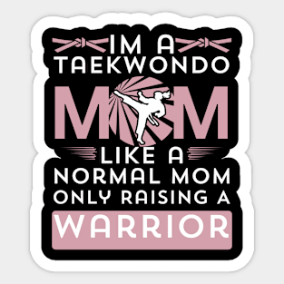 I'm A Taekwondo Mom Like A Normal Mom Only Raising A Warrior Sticker